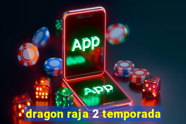 dragon raja 2 temporada